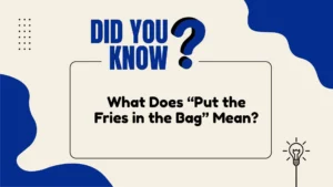 What Does “Put the Fries in the Bag” Mean?